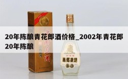 20年陈酿青花郎酒价格_2002年青花郎20年陈酿